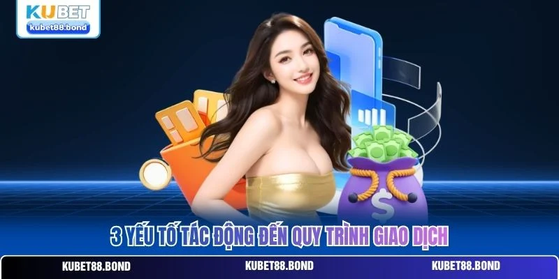 3 yếu tố tác động đến quy trình giao dịch 3 yếu tố tác động đến quy trình giao dịch