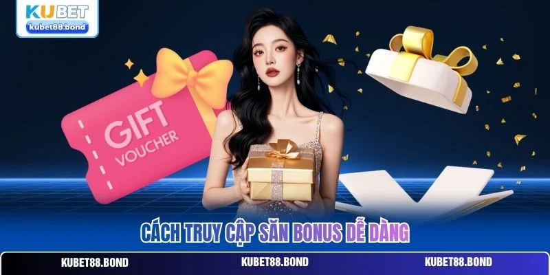 Cách truy cập săn bonus dễ dàng