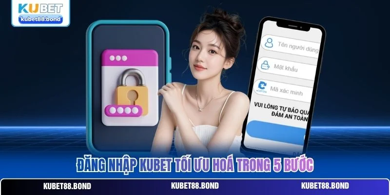 Đăng nhập Kubet tối ưu hoá trong 5 bước