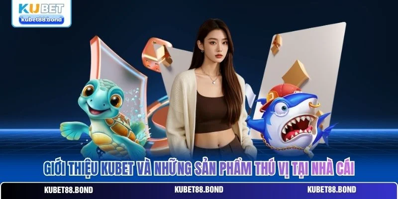 Giới thiệu Kubet và những sản phẩm thú vị tại nhà cái Giới thiệu Kubet và những sản phẩm thú vị tại nhà cái
