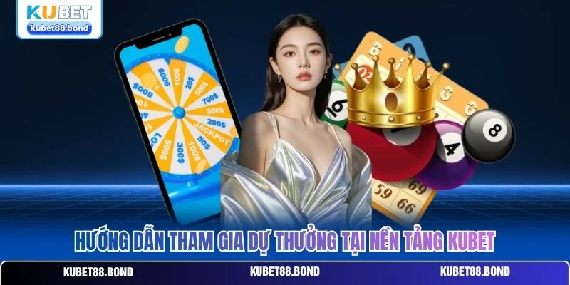 Hướng dẫn tham gia dự thưởng tại nền tảng Kubet