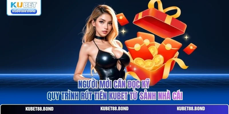 Người mới cần đọc kỹ quy trình rút tiền Kubet từ sảnh nhà cái Người mới cần đọc kỹ quy trình rút tiền Kubet từ sảnh nhà cái