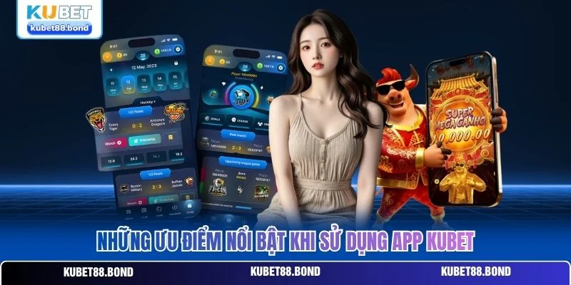 Những ưu điểm nổi bật khi sử dụng app Kubet Những ưu điểm nổi bật khi sử dụng app Kubet