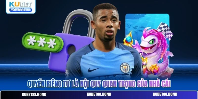 Quyền riêng tư là nội quy quan trọng của nhà cái